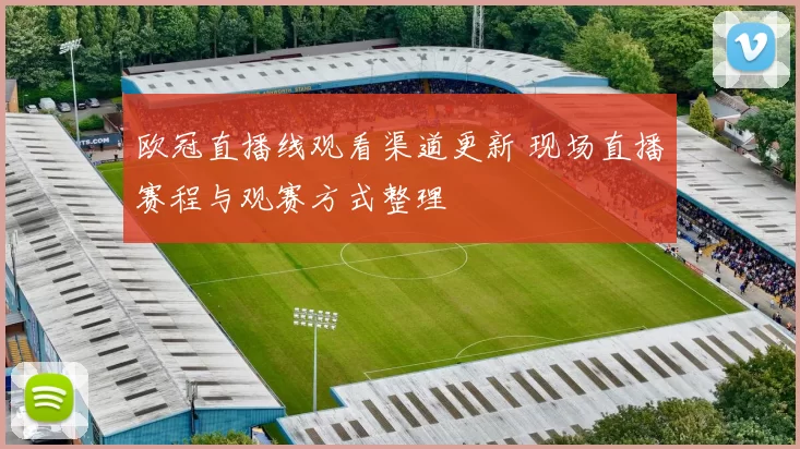 欧冠直播线观看渠道更新 现场直播赛程与观赛方式整理