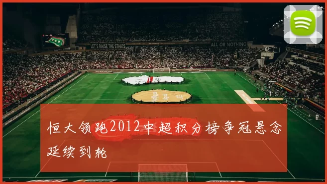 恒大领跑2012中超积分榜争冠悬念延续到轮