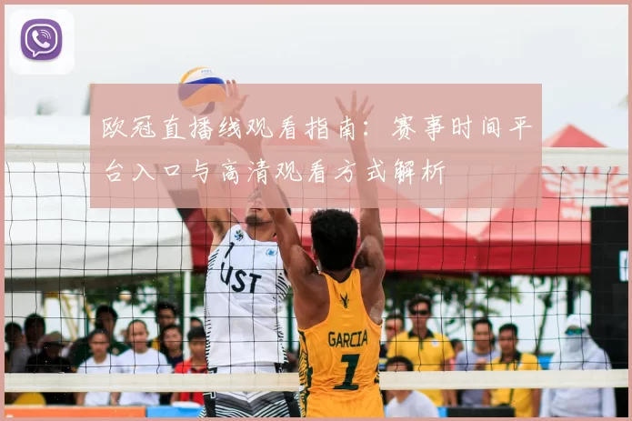 欧冠直播线观看指南：赛事时间平台入口与高清观看方式解析