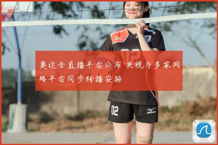 奥运会直播平台公布 央视与多家网络平台同步转播安排