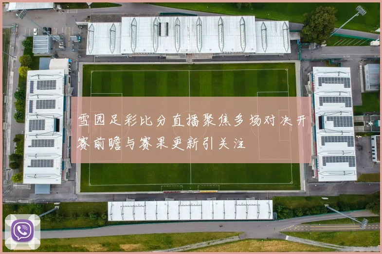 雪园足彩比分直播聚焦多场对决开赛前瞻与赛果更新引关注