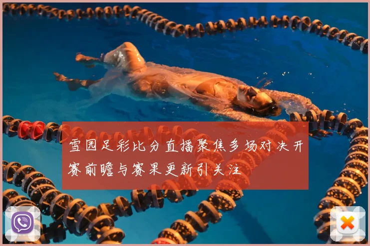 雪园足彩比分直播聚焦多场对决开赛前瞻与赛果更新引关注